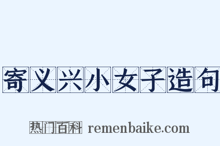 寄义兴小女子造句是什么意思的图片